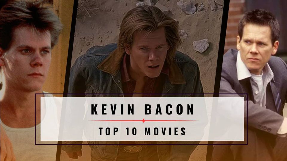 Kevin Bacon's Top 10 Films: A Retrospective on the Iconic Actors' Best Roles